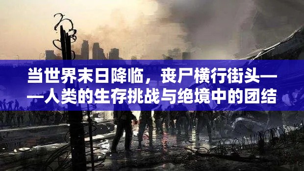 当世界末日降临，丧尸横行街头——人类的生存挑战与绝境中的团结协作