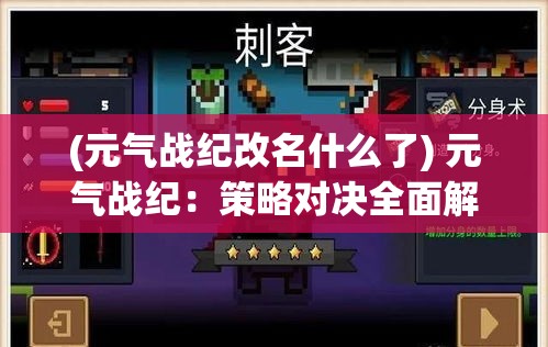 (元气战纪改名什么了) 元气战纪：策略对决全面解析 灵活应用英雄技能，制定强力战略，掌握游戏胜利之道