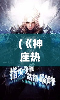 (《神座热血战歌》免费阅读) 《神座热血战歌》：激情碰撞与荣耀之战，唤醒内心最炽烈的斗志！